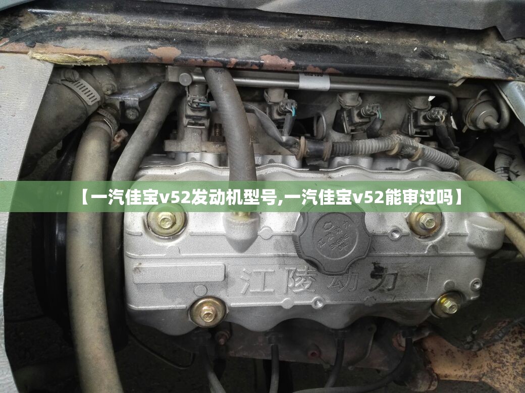 【一汽佳宝v52发动机型号,一汽佳宝v52能审过吗】