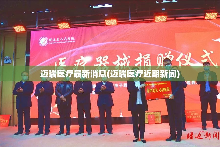 迈瑞医疗最新消息(迈瑞医疗近期新闻)