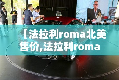 【法拉利roma北美售价,法拉利roma美国售价】