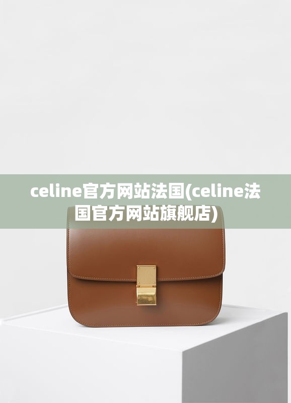 celine官方网站法国(celine法国官方网站旗舰店)