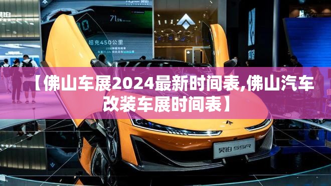 【佛山车展2024最新时间表,佛山汽车改装车展时间表】