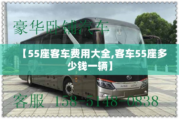 【55座客车费用大全,客车55座多少钱一辆】