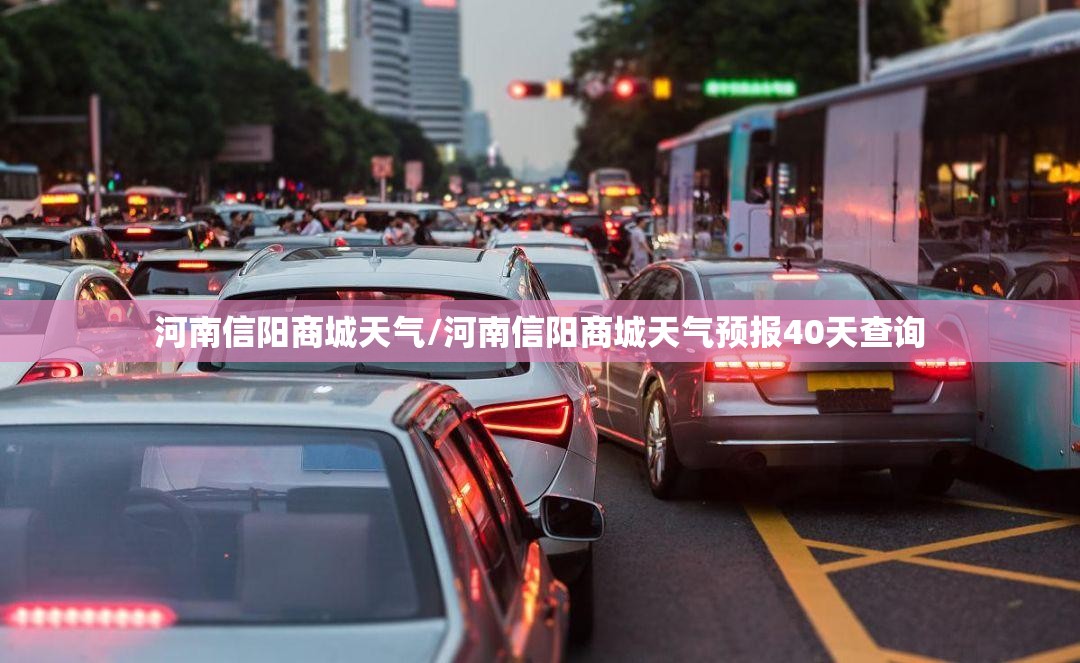 河南信阳商城天气/河南信阳商城天气预报40天查询 河南信阳商城天气/河南信阳商城天气预报40天查询