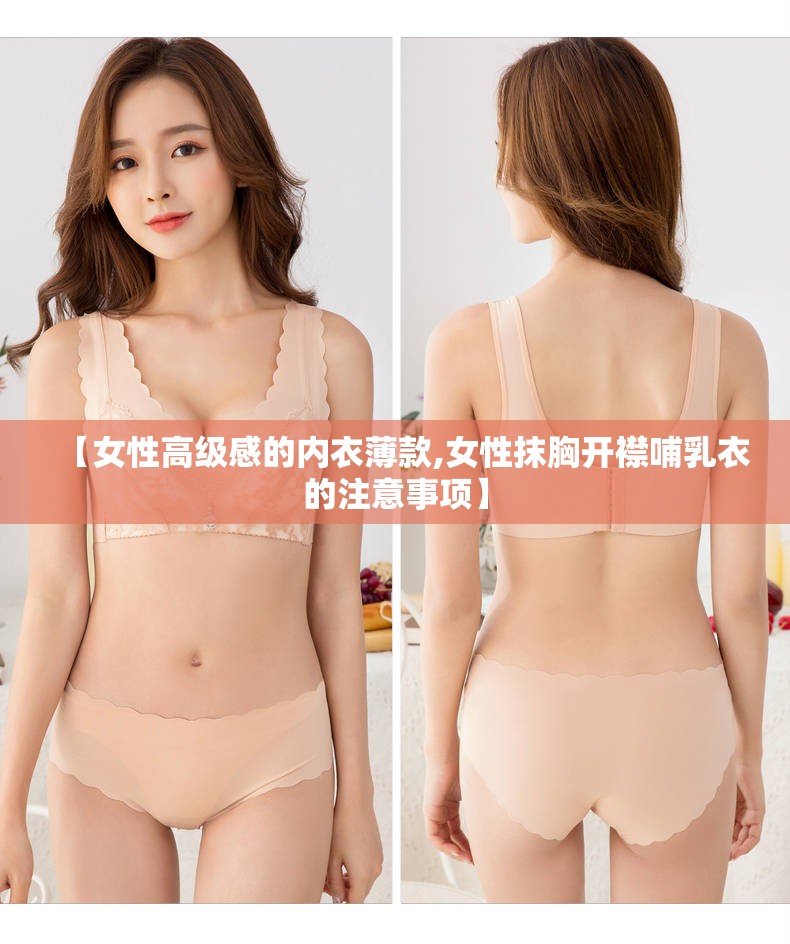 【女性高级感的内衣薄款,女性抹胸开襟哺乳衣的注意事项】 【女性高级感的内衣薄款,女性抹胸开襟哺乳衣的注意事项】