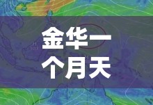 金华一个月天气预报30天/金华婺城区一个月的天气预报查询 金华一个月天气预报30天/金华婺城区一个月的天气预报查询