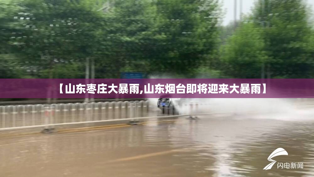 【山东枣庄大暴雨,山东烟台即将迎来大暴雨】