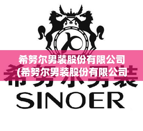希努尔男装股份有限公司(希努尔男装股份有限公司官方网站) 希努尔男装股份有限公司(希努尔男装股份有限公司官方网站)