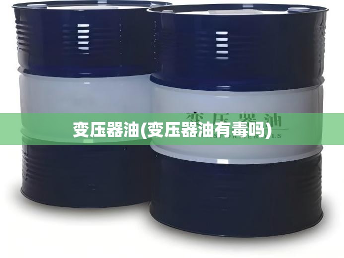 变压器油(变压器油有毒吗)