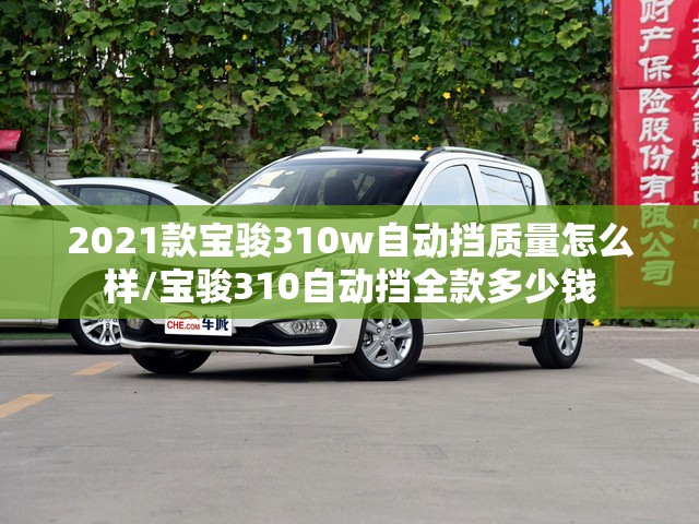 2021款宝骏310w自动挡质量怎么样/宝骏310自动挡全款多少钱