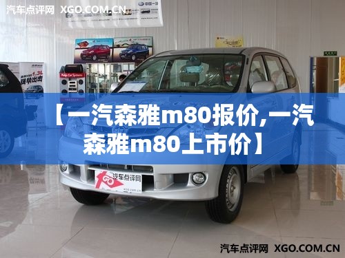 【一汽森雅m80报价,一汽森雅m80上市价】