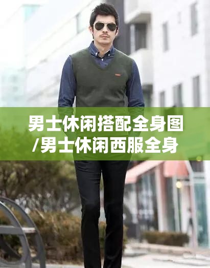男士休闲搭配全身图/男士休闲西服全身