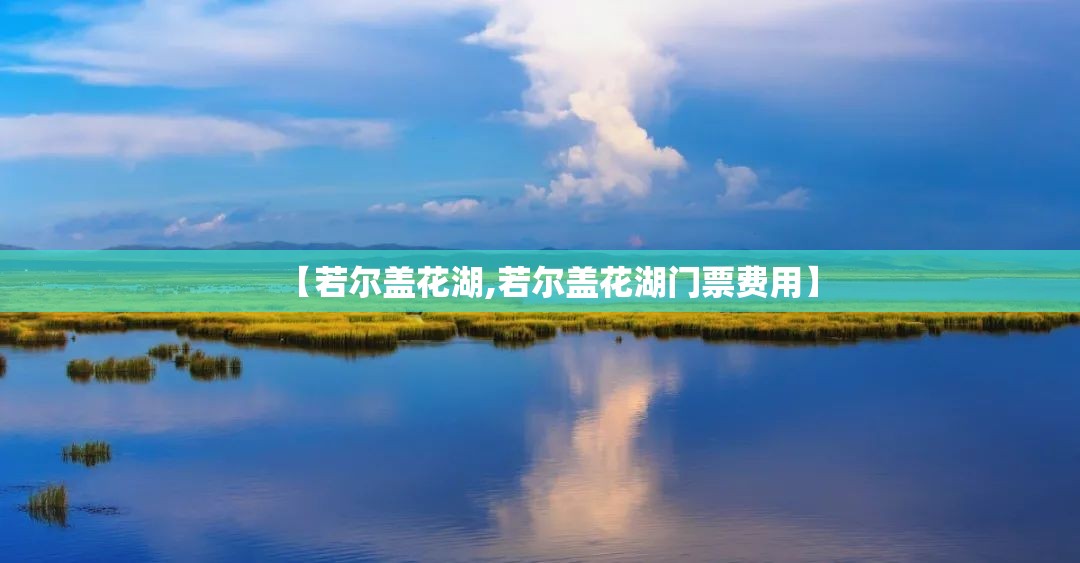 【若尔盖花湖,若尔盖花湖门票费用】