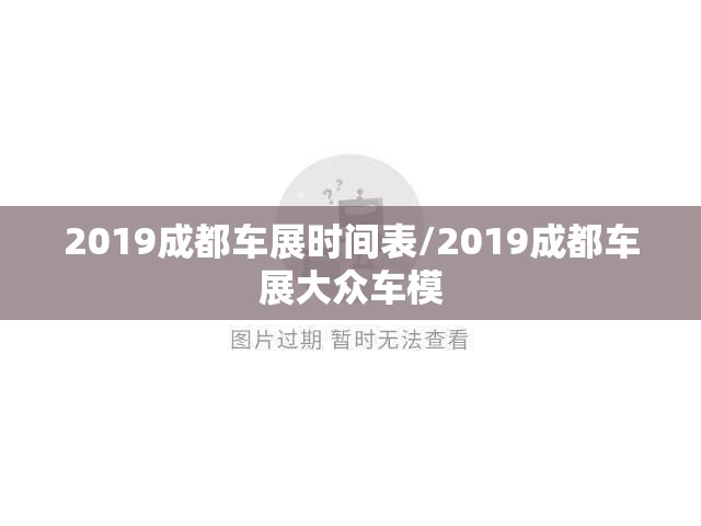 2019成都车展时间表/2019成都车展大众车模