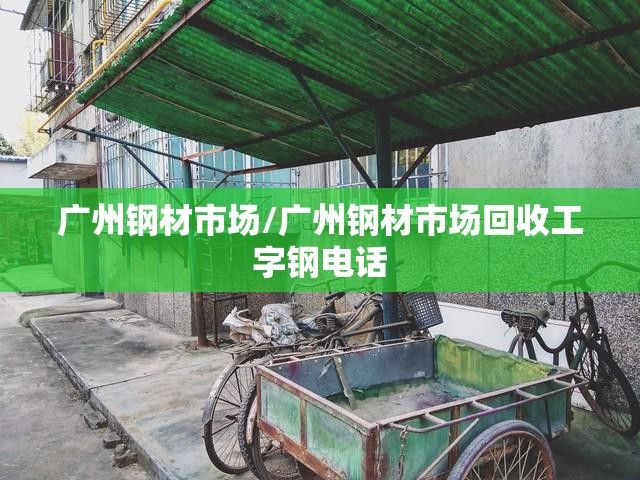广州钢材市场/广州钢材市场回收工字钢电话