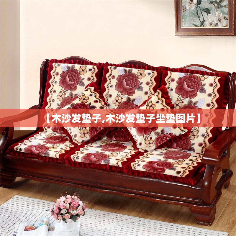 【木沙发垫子,木沙发垫子坐垫图片】 【木沙发垫子,木沙发垫子坐垫图片】