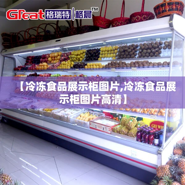 【冷冻食品展示柜图片,冷冻食品展示柜图片高清】