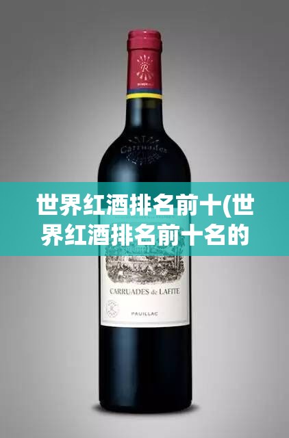世界红酒排名前十(世界红酒排名前十名的有哪些) 世界红酒排名前十(世界红酒排名前十名的有哪些)