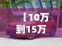 【10万到15万车排名,10万到15万车排名上海大众】