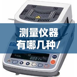 测量仪器有哪几种/测量仪器有哪几种品牌 测量仪器有哪几种/测量仪器有哪几种品牌