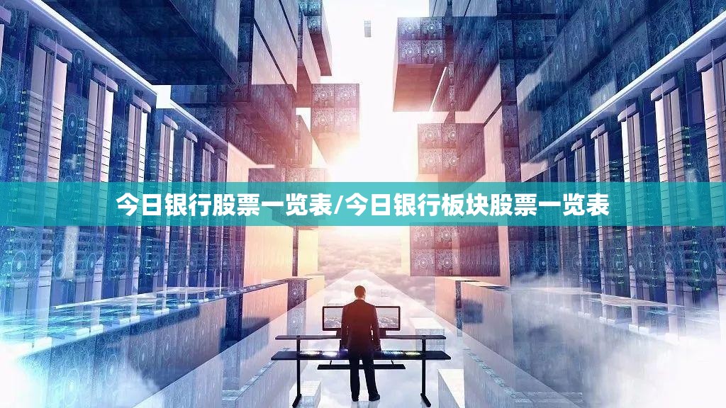 今日银行股票一览表/今日银行板块股票一览表 今日银行股票一览表/今日银行板块股票一览表