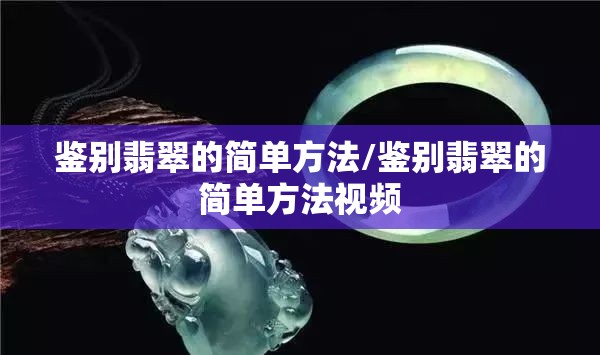 鉴别翡翠的简单方法/鉴别翡翠的简单方法视频 鉴别翡翠的简单方法/鉴别翡翠的简单方法视频