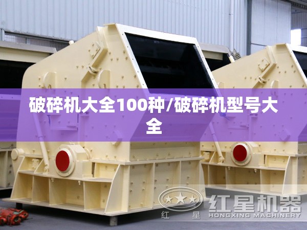 破碎机大全100种/破碎机型号大全