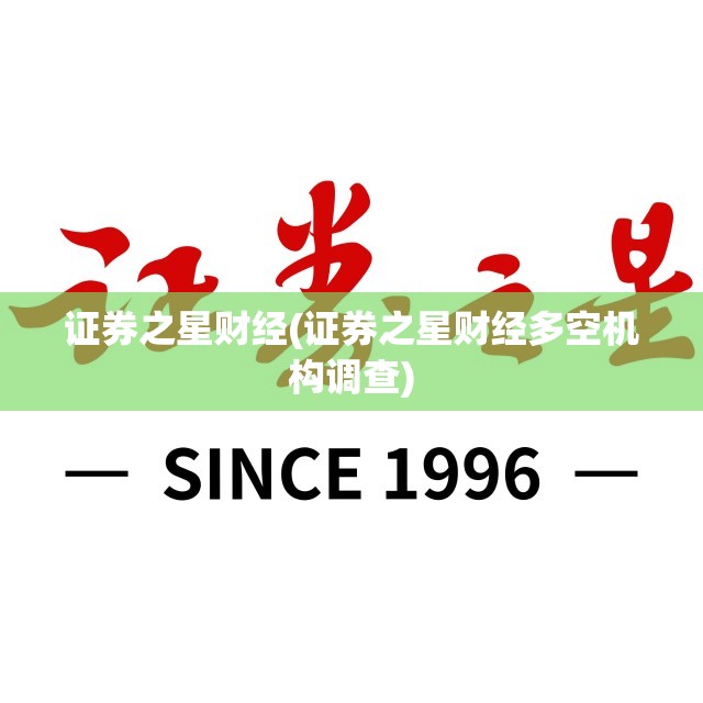 证券之星财经(证券之星财经多空机构调查) 证券之星财经(证券之星财经多空机构调查)