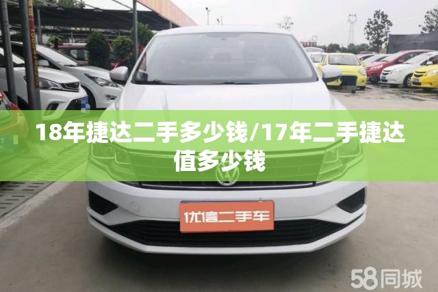 18年捷达二手多少钱/17年二手捷达值多少钱