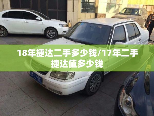18年捷达二手多少钱/17年二手捷达值多少钱