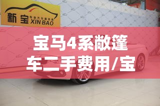 宝马4系敞篷车二手费用/宝马4系敞篷车二手费用多少