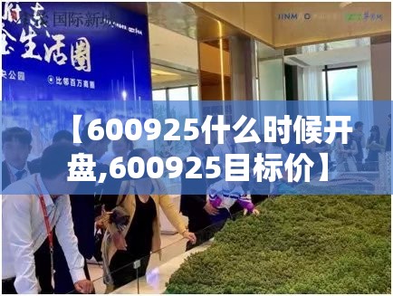 【600925什么时候开盘,600925目标价】