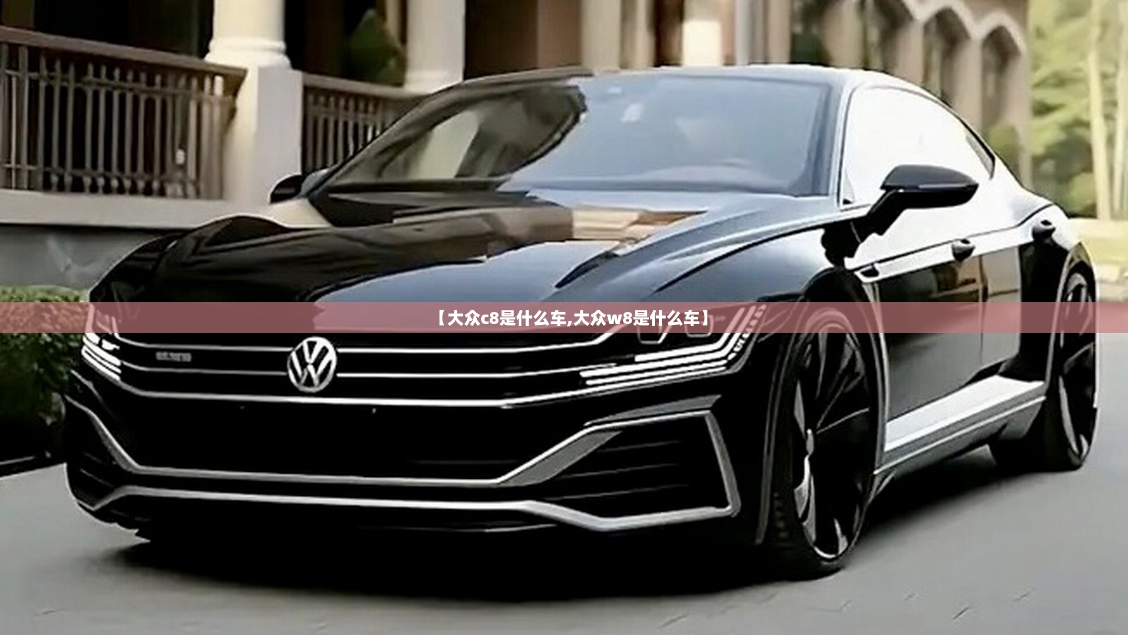 【大众c8是什么车,大众w8是什么车】 【大众c8是什么车,大众w8是什么车】