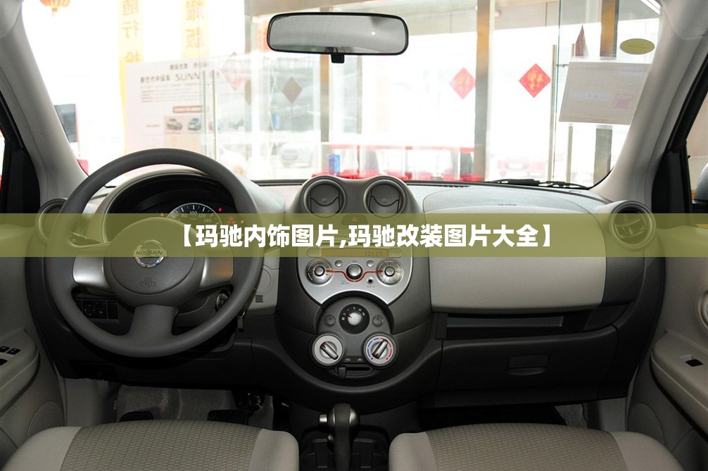 【玛驰内饰图片,玛驰改装图片大全】