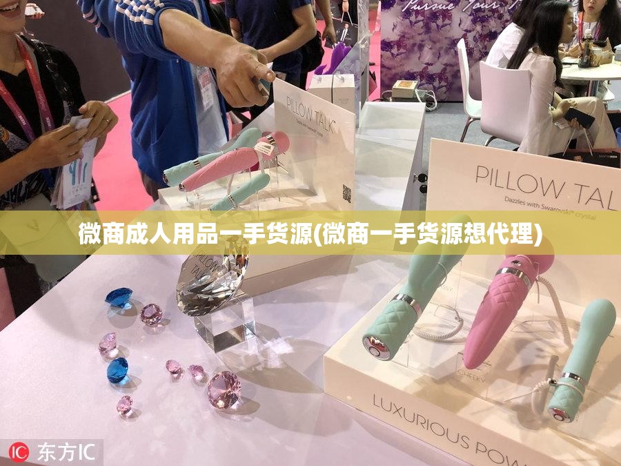 微商成人用品一手货源(微商一手货源想代理) 微商成人用品一手货源(微商一手货源想代理)