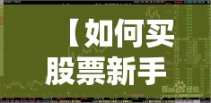 【如何买股票新手入门视频,怎么买股票新手入门】 【如何买股票新手入门视频,怎么买股票新手入门】