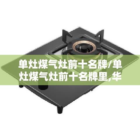 单灶煤气灶前十名牌/单灶煤气灶前十名牌里,华帝和万家乐哪个性价比更高? 单灶煤气灶前十名牌/单灶煤气灶前十名牌里,华帝和万家乐哪个性价比更高?