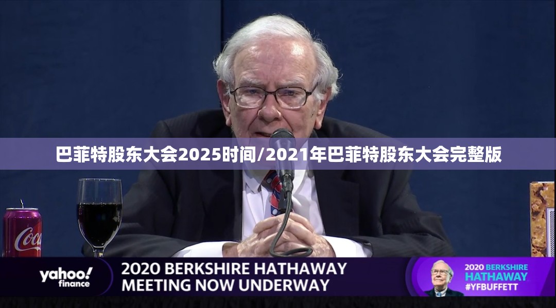 巴菲特股东大会2025时间/2021年巴菲特股东大会完整版