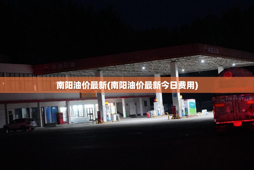 南阳油价最新(南阳油价最新今日费用) 南阳油价最新(南阳油价最新今日费用)