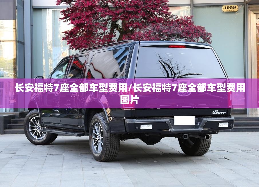 长安福特7座全部车型费用/长安福特7座全部车型费用图片