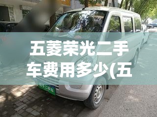 五菱荣光二手车费用多少(五菱荣光v二手车大概多少钱)