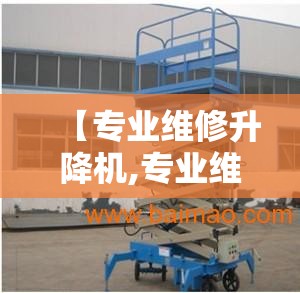 【专业维修升降机,专业维修升降平台电话】