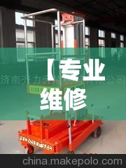 【专业维修升降机,专业维修升降平台电话】
