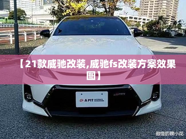 【21款威驰改装,威驰fs改装方案效果图】