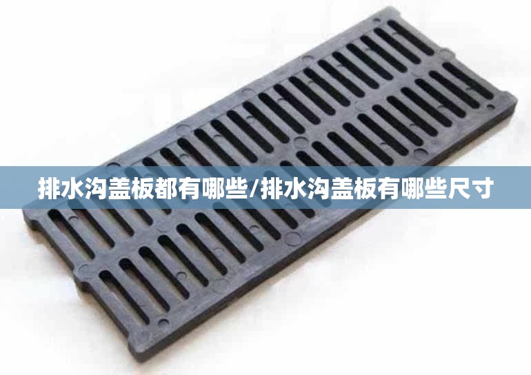 排水沟盖板都有哪些/排水沟盖板有哪些尺寸