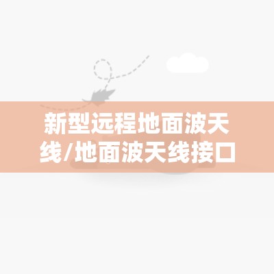 新型远程地面波天线/地面波天线接口