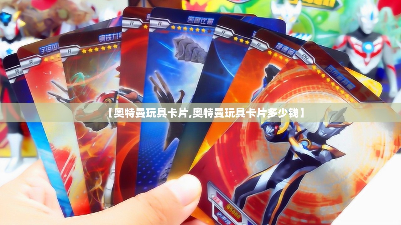 【奥特曼玩具卡片,奥特曼玩具卡片多少钱】