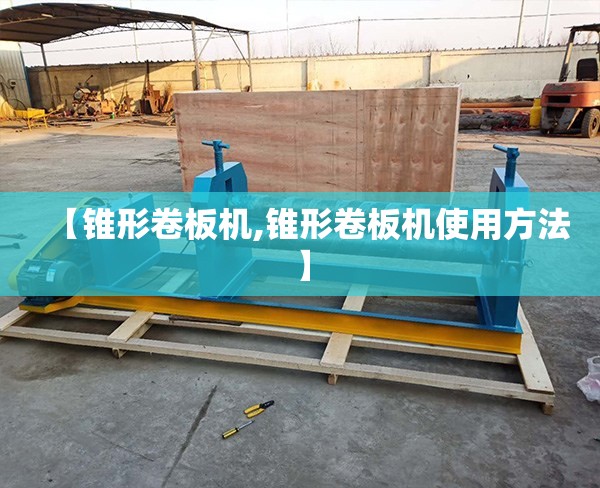 【锥形卷板机,锥形卷板机使用方法】