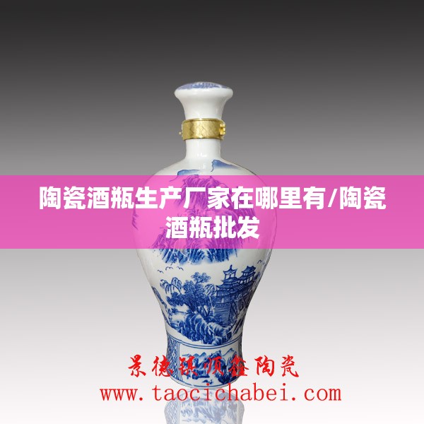 陶瓷酒瓶生产厂家在哪里有/陶瓷酒瓶批发