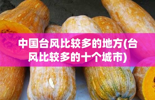 中国台风比较多的地方(台风比较多的十个城市)