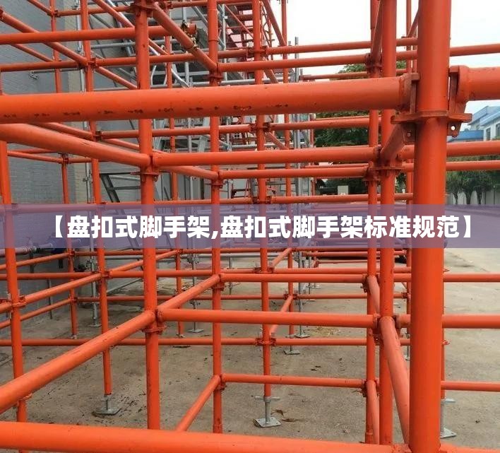 【盘扣式脚手架,盘扣式脚手架标准规范】